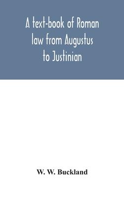 A text-book of Roman law from Augustus to Justinian