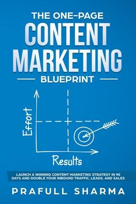 The One-Page Content Marketing Blueprint: Step by Step Guide to Launch a Winning Content Marketing Strategy in 90 Days or Less and Double Your Inbound Subscription