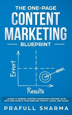 The One-Page Content Marketing Blueprint: Step by Step Guide to Launch a Winning Content Marketing Strategy in 90 Days or Less and Double Your Inbound