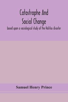 Catastrophe and social change: based upon a sociological study of the Halifax disaster