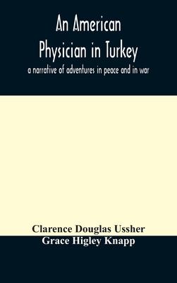 An American physician in Turkey: a narrative of adventures in peace and in war