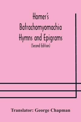 Homer's Batrachomyomachia Hymns and Epigrams. Hesiod's Works and Days. Musaeus' Hero and Leander. Juvenal's Fifth Satire. With Introduction and Notes