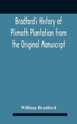 Bradford'S History Of Plimoth Plantation From The Original Manuscript With A Report Of The Proceedings Incident To The Return Of The Return Of The Man