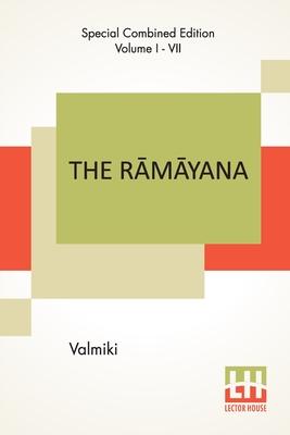 The R&#257;m&#257;yana (Complete): Complete Edition Of Seven Volumes, Vol. I - VII.; B&#257;la K&#257;ndam, Ayodhy&#257; K&#257;ndam, &#256;ranya K&#2