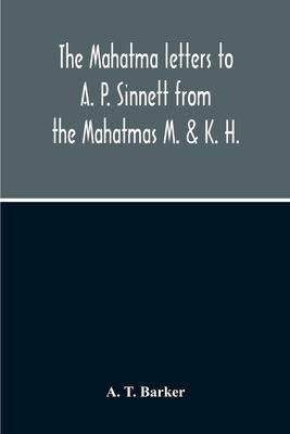 The Mahatma Letters To A. P. Sinnett From The Mahatmas M. & K. H.