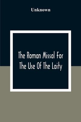 The Roman Missal For The Use Of The Laity: Containing The Masses Appointed To Be Said Throughout The Year 1806