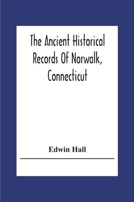 The Ancient Historical Records Of Norwalk, Connecticut: With A Plan Of The Ancient Settlement And Of The Town In 1847