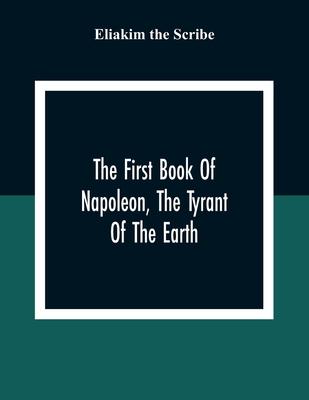 The First Book Of Napoleon, The Tyrant Of The Earth: Written In The 5813Th Year Of The World 1809Th Year Of The Christian Era