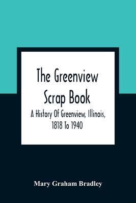 The Greenview Scrap Book; A History Of Greenview, Illinois, 1818 To 1940