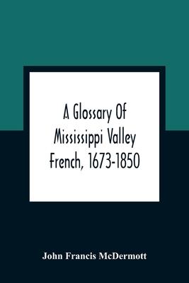 A Glossary Of Mississippi Valley French, 1673-1850