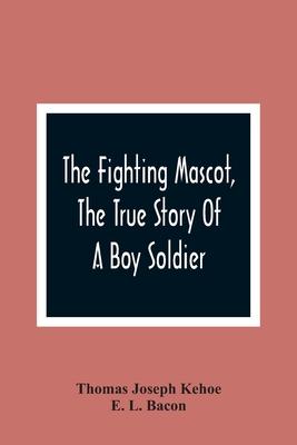 The Fighting Mascot, The True Story Of A Boy Soldier