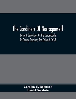 The Gardiners Of Narragansett: Being A Genealogy Of The Descendants Of George Gardiner, The Colonist, 1638