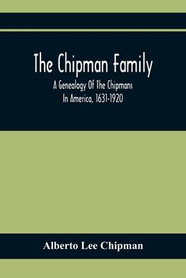 The Chipman Family, A Genealogy Of The Chipmans In America, 1631-1920