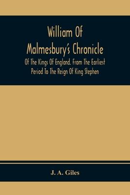 William Of Malmesbury'S Chronicle Of The Kings Of England. From The Earliest Period To The Reign Of King Stephen