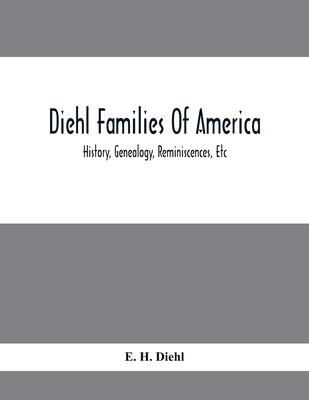 Diehl Families Of America; History, Genealogy, Reminiscences, Etc