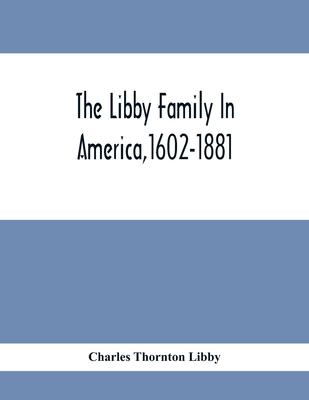 The Libby Family In America,1602-1881