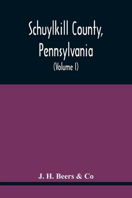 Schuylkill County, Pennsylvania; Genealogy--Family History--Biography; Containing Historical Sketches Of Old Families And Of Representative And Promin