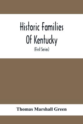 Historic Families Of Kentucky. With Special Reference To Stocks Immediately Derived From The Valley Of Virginia; Tracing In Detail Their Various Genea