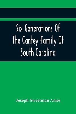 Six Generations Of The Cantey Family Of South Carolina