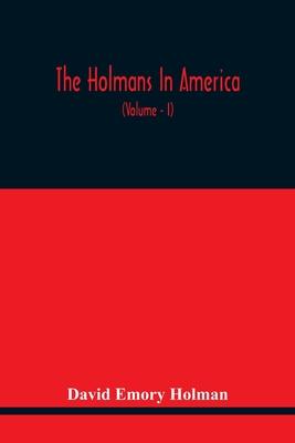 The Holmans In America: Concerning The Descendants Of Solaman Holman Who Settled In West Newbury, Massachusetts, In 1692-3 One Of Whom Is Will