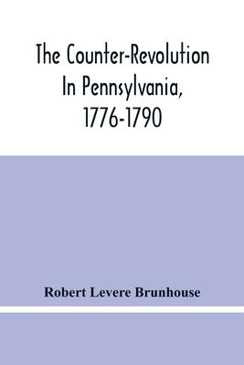 The Counter-Revolution In Pennsylvania, 1776-1790