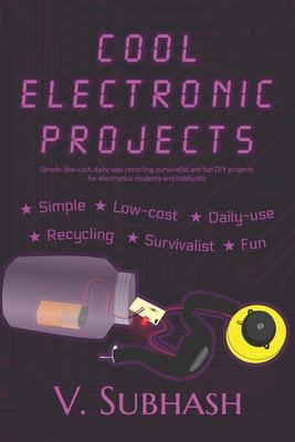 Cool Electronic Projects: Simple, low-cost, daily-use, recycling, survivalist and fun DIY projects for electronics students and hobbyists Subscription