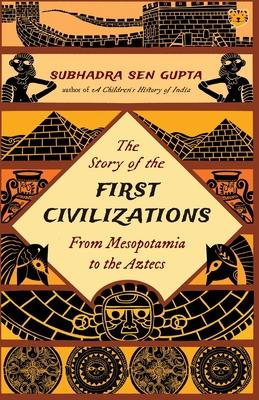 The Story of the First Civilizations from Mesopotamia to the Aztecs