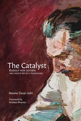 The Catalyst: Rudolf Von Leyden and India's Artistic Awakening