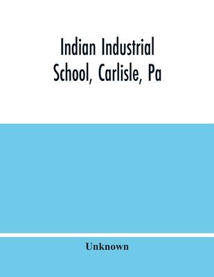 Indian Industrial School, Carlisle, Pa