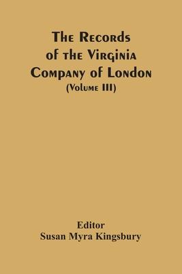 The Records Of The Virginia Company Of London (Volume III)