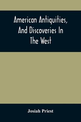 American Antiquities, And Discoveries In The West: Being An Exhibition Of The Evidence That An Ancient Population Of Partiallly Civilized Nations, Dif