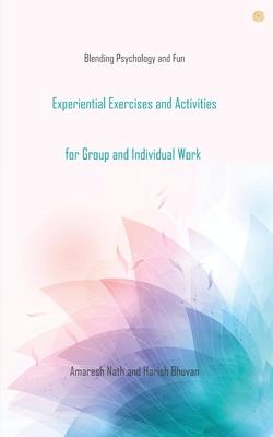 Experiential Exercises and Activities for Group and Individual Work: Blending Psychology and Fun