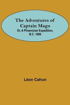 The Adventures of Captain Mago; Or, A Phoenician Expedition, B.C. 1000