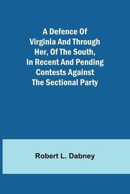 A Defence Of Virginia And Through Her, Of The South, In Recent And Pending Contests Against The Sectional Party