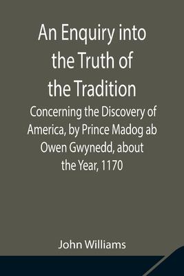 An Enquiry into the Truth of the Tradition, Concerning the Discovery of America, by Prince Madog ab Owen Gwynedd, about the Year, 1170 Subscription