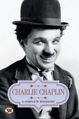 Charlie Chaplin: A Complete Biography