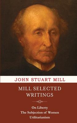 Mill Selected Writings: On Liberty, The Subjection of Women, and Utilitarianism Subscription