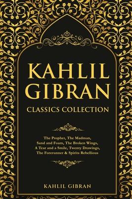 Kahlil Gibran Classics Collection: The Prophet, The Madman, Sand and Foam, The Broken Wings, A Tear and a Smile, Twenty Drawings, The Forerunner & Spi