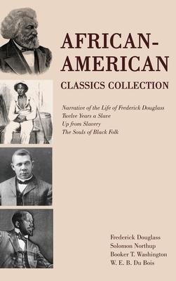 African-American Classics Collection: Narrative of the Life of Frederick Douglass, Twelve Years a Slave, Up from Slavery, The Souls of Black Folk