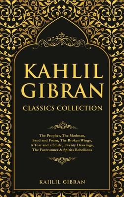 Kahlil Gibran Classics Collection: The Prophet, The Madman, Sand and Foam, The Broken Wings, A Tear and a Smile, Twenty Drawings, The Forerunner & Spi