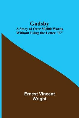 Gadsby: A Story of Over 50,000 Words Without Using the Letter "E"