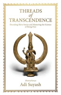 Threads of Transcendence: Decoding Shiva Sutras and Mastering the Science of Being Free (English)