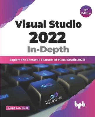 Visual Studio 2022 In-Depth: Explore the Fantastic Features of Visual Studio 2022 - 2nd Edition