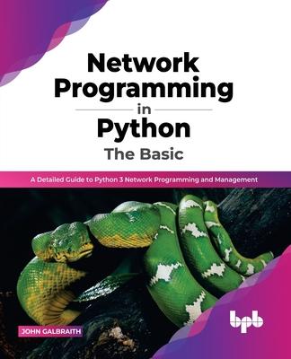 Network Programming in Python: The Basic: A Detailed Guide to Python 3 Network Programming and Management (English Edition)