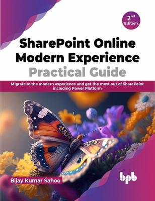 SharePoint Online Modern Experience Practical Guide - 2nd Edition: Migrate to the Modern Experience and Get the Most Out of SharePoint Including Power