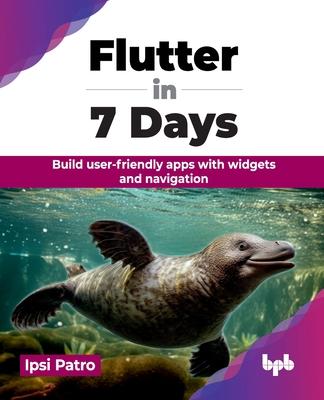 Flutter in 7 Days: Build user-friendly apps with widgets and navigation (English Edition)