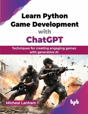 Learn Python Game Development with ChatGPT: Techniques for creating engaging games with generative AI (English Edition)