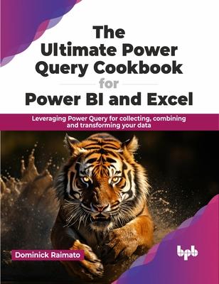 The Ultimate Power Query Cookbook for Power BI and Excel: Leveraging Power Query for collecting, combining and transforming your data (English Edition