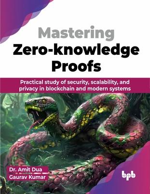 Mastering Zero-knowledge Proofs: Practical study of security, scalability, and privacy in blockchain and modern systems (English Edition)