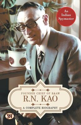 R.N. Kao: A Complete Biography - Founder Chief of RAW